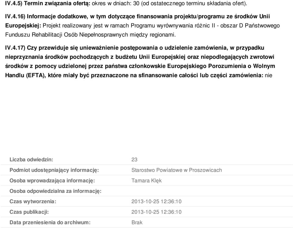17) Czy przewiduje się unieważnienie pstępwania udzielenie zamówienia, w przypadku nieprzyznania śrdków pchdzących z budżetu Unii Eurpejskiej raz niepdlegających zwrtwi śrdków z pmcy udzielnej przez