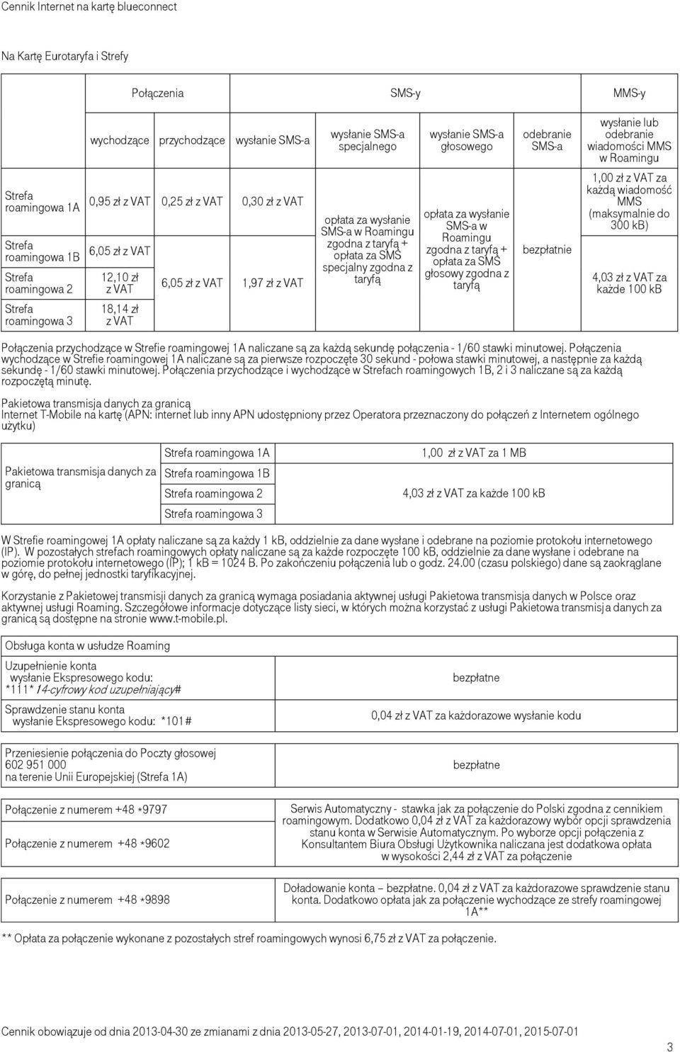 taryfą + opłata za SMS specjalny zgodna z taryfą opłata za wysłanie SMS-a w Roamingu zgodna z taryfą + opłata za SMS głosowy zgodna z taryfą bezpłatnie 1,00 zł z VAT za każdą wiadomość MMS
