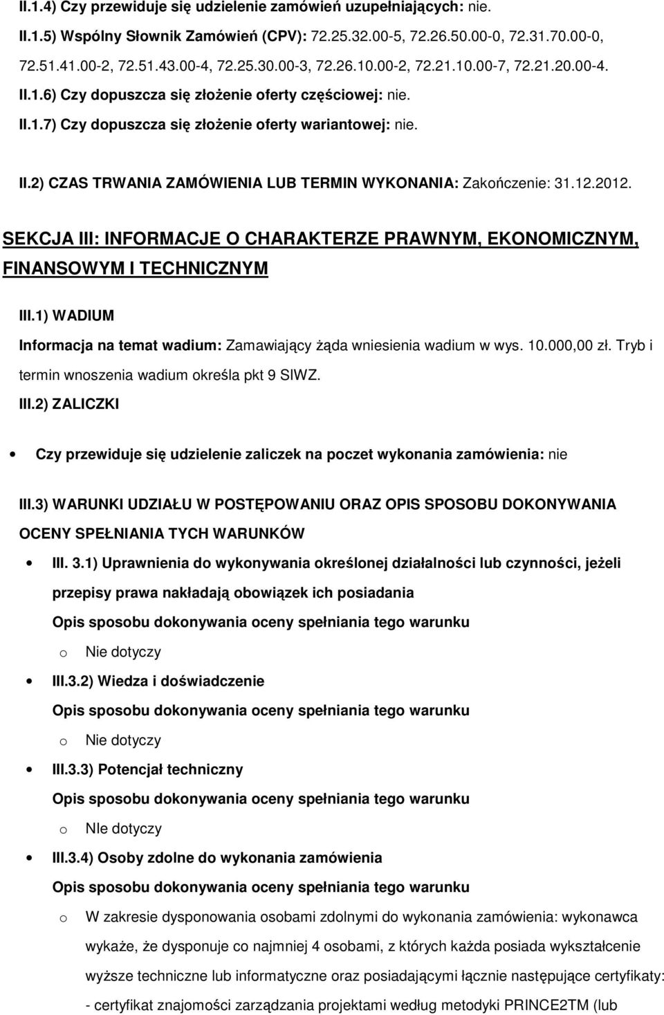 12.2012. SEKCJA III: INFORMACJE O CHARAKTERZE PRAWNYM, EKONOMICZNYM, FINANSOWYM I TECHNICZNYM III.1) WADIUM Infrmacja na temat wadium: Zamawiający Ŝąda wniesienia wadium w wys. 10.000,00 zł.