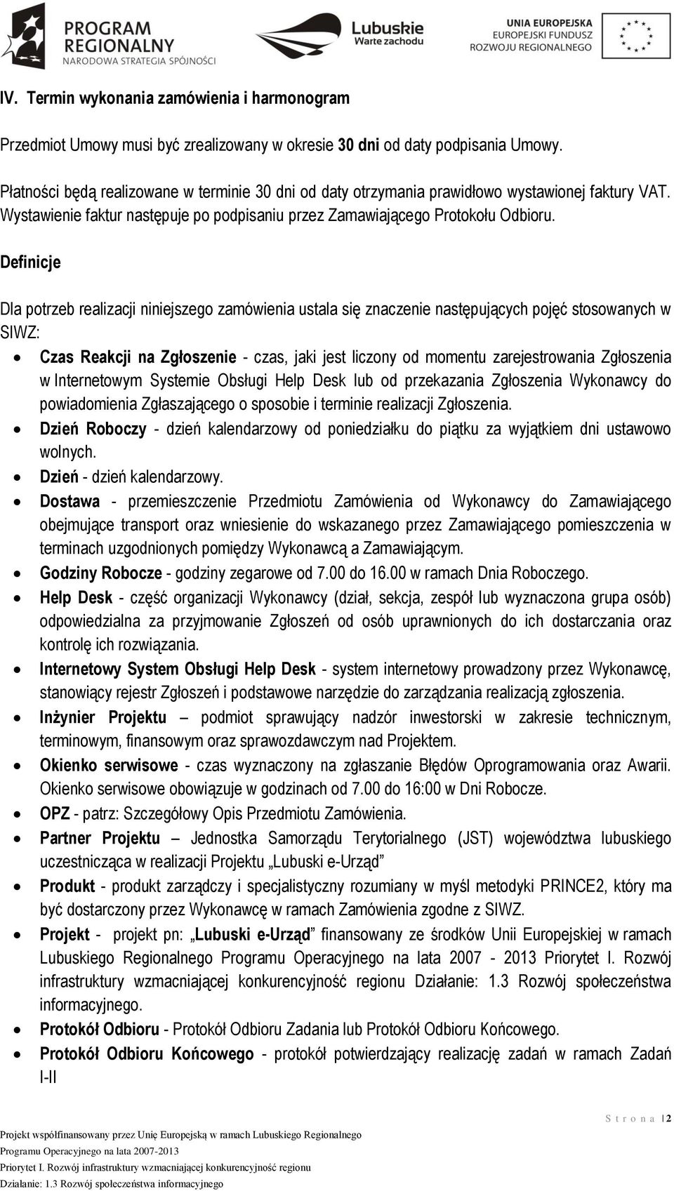 Definicje Dla potrzeb realizacji niniejszego zamówienia ustala się znaczenie następujących pojęć stosowanych w SIWZ: Czas Reakcji na Zgłoszenie - czas, jaki jest liczony od momentu zarejestrowania