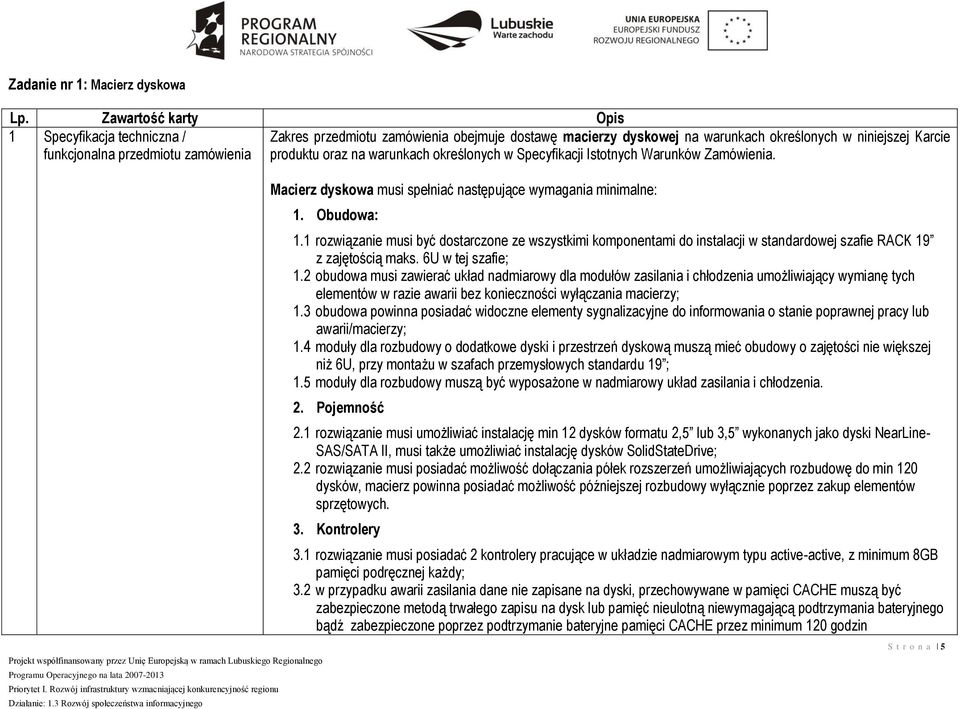 produktu oraz na warunkach określonych w Specyfikacji Istotnych Warunków Zamówienia. Macierz dyskowa musi spełniać następujące wymagania minimalne: 1. Obudowa: 1.