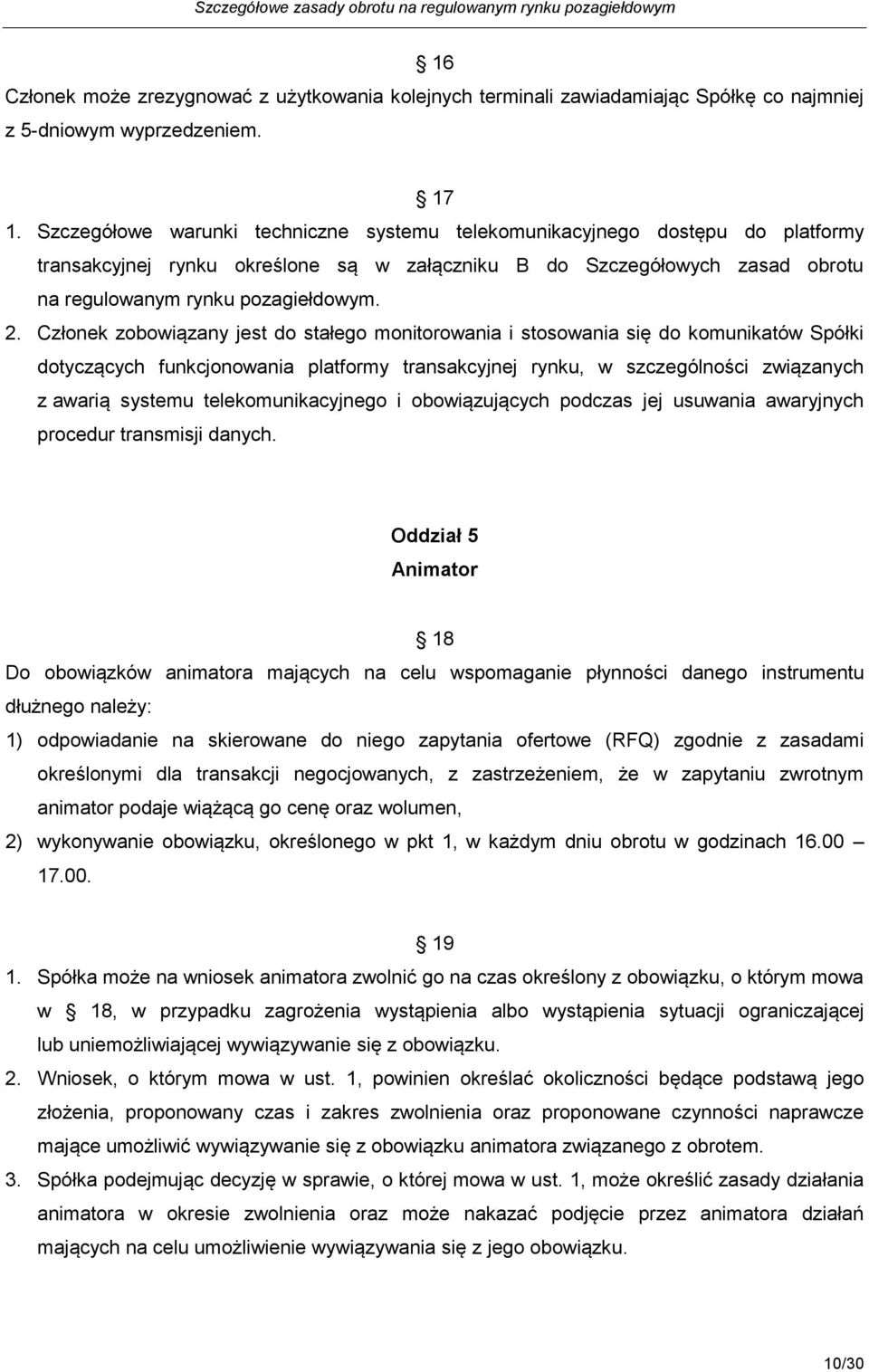 Członek zobowiązany jest do stałego monitorowania i stosowania się do komunikatów Spółki dotyczących funkcjonowania platformy transakcyjnej rynku, w szczególności związanych z awarią systemu