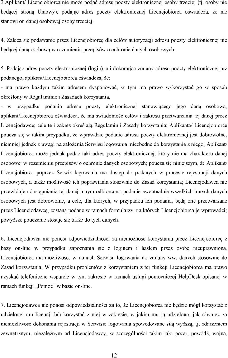 Zaleca się podawanie przez Licencjobiorcę dla celów autoryzacji adresu poczty elektronicznej nie będącej daną osobową w rozumieniu przepisów o ochronie danych osobowych. 5.