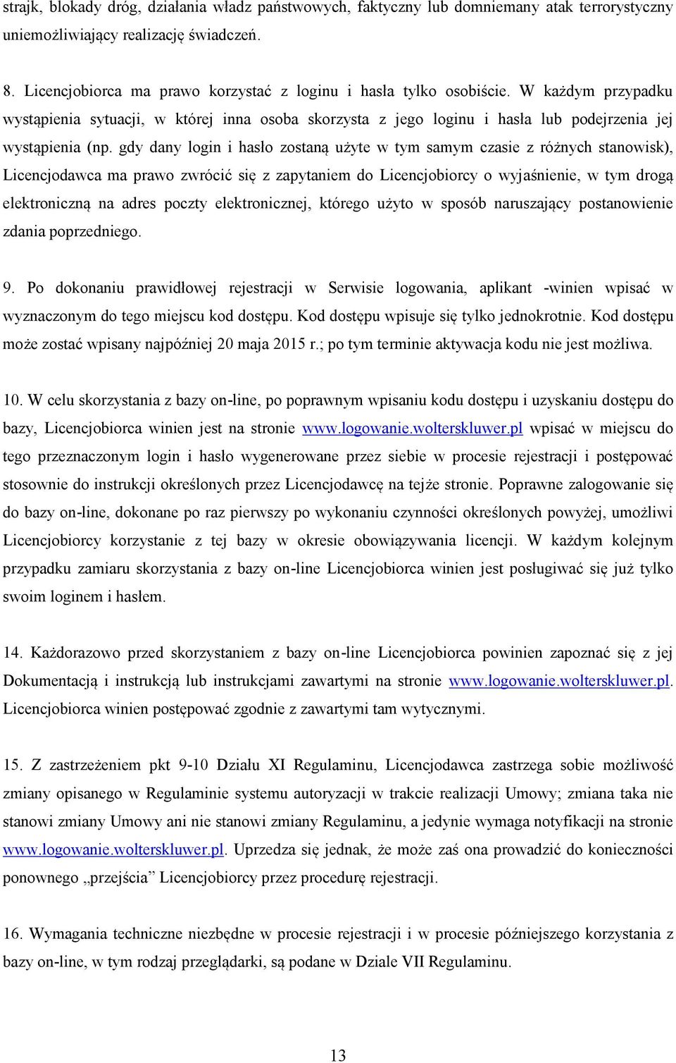 gdy dany login i hasło zostaną użyte w tym samym czasie z różnych stanowisk), Licencjodawca ma prawo zwrócić się z zapytaniem do Licencjobiorcy o wyjaśnienie, w tym drogą elektroniczną na adres