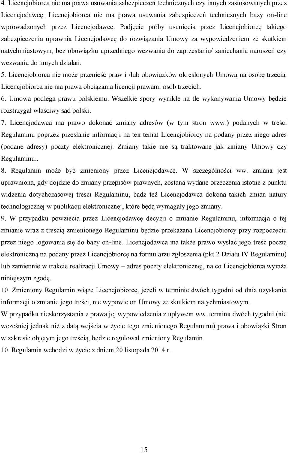 Podjęcie próby usunięcia przez Licencjobiorcę takiego zabezpieczenia uprawnia Licencjodawcę do rozwiązania Umowy za wypowiedzeniem ze skutkiem natychmiastowym, bez obowiązku uprzedniego wezwania do
