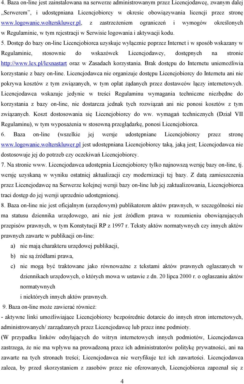 Dostęp do bazy on-line Licencjobiorca uzyskuje wyłącznie poprzez Internet i w sposób wskazany w Regulaminie, stosownie do wskazówek Licencjodawcy, dostępnych na stronie http://www.lex.