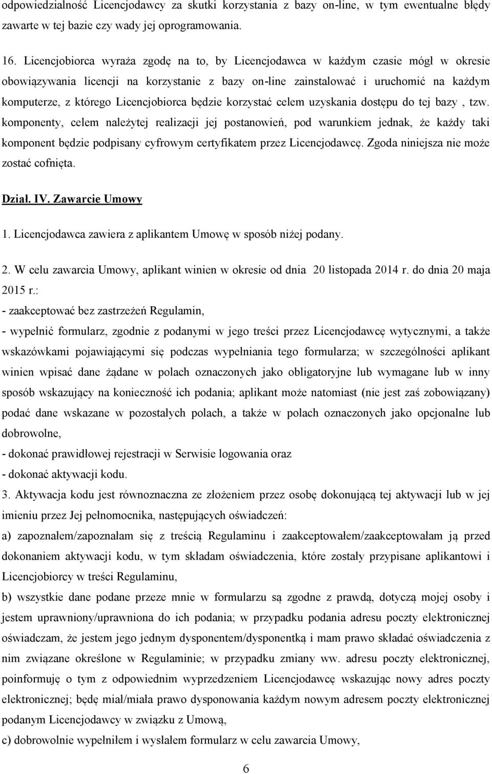 Licencjobiorca będzie korzystać celem uzyskania dostępu do tej bazy, tzw.