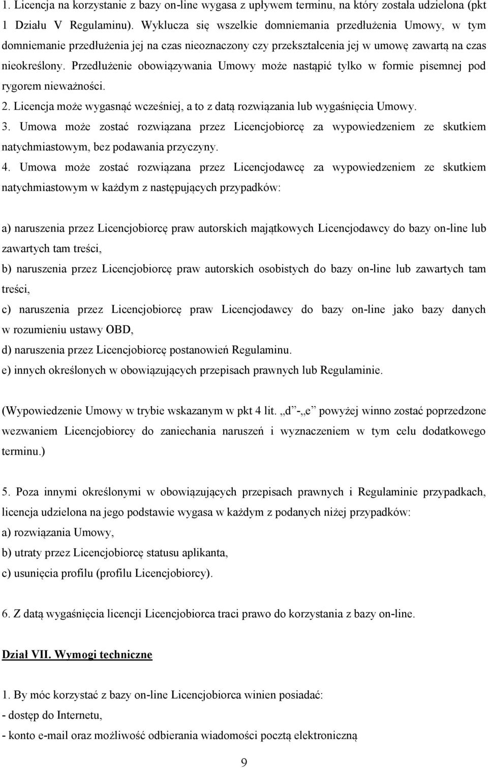 Przedłużenie obowiązywania Umowy może nastąpić tylko w formie pisemnej pod rygorem nieważności. 2. Licencja może wygasnąć wcześniej, a to z datą rozwiązania lub wygaśnięcia Umowy. 3.