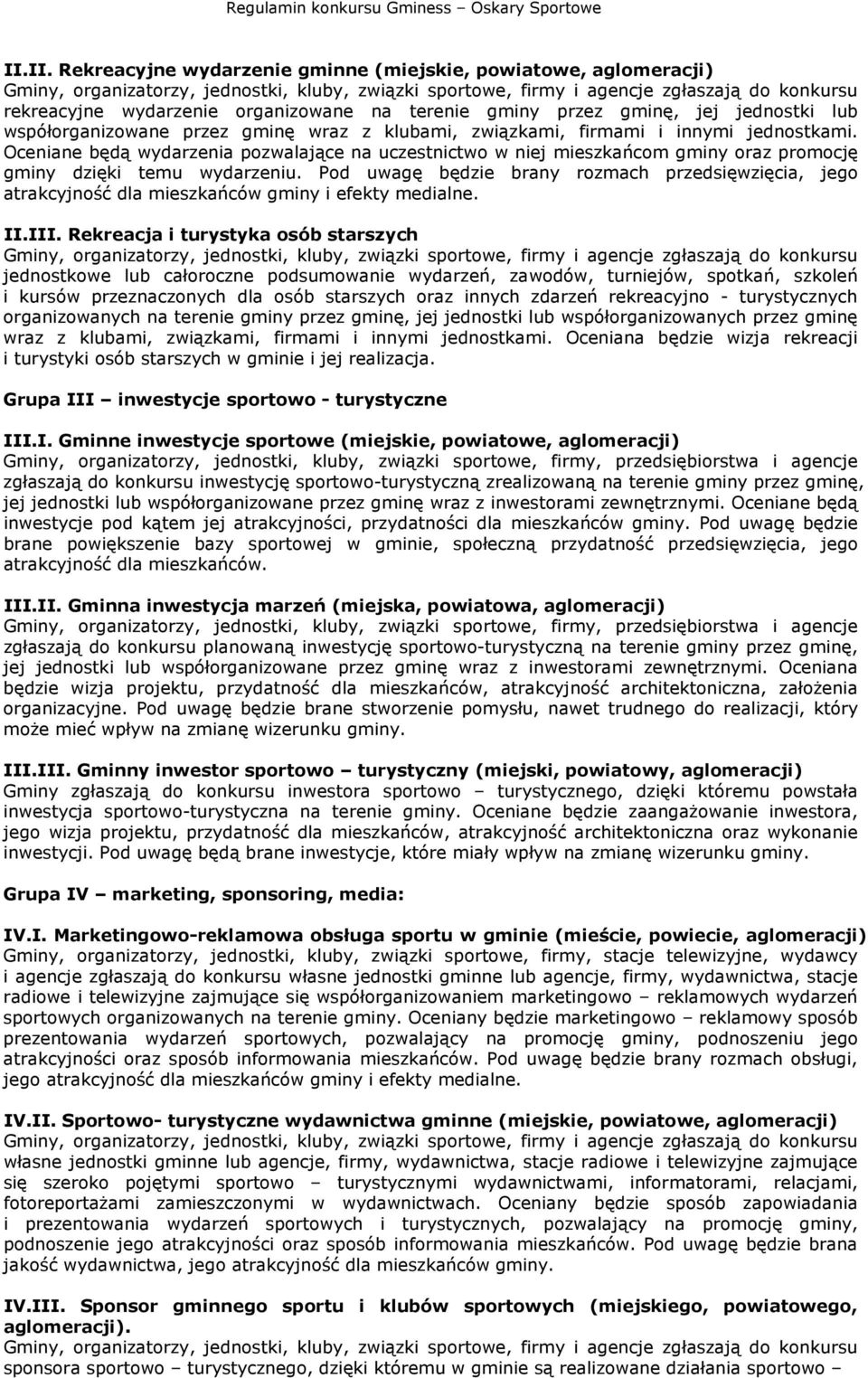 Oceniane będą wydarzenia pozwalające na uczestnictwo w niej mieszkańcom gminy oraz promocję gminy dzięki temu wydarzeniu.