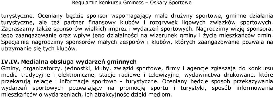 Specjalnie nagrodzimy sponsorów małych zespołów i klubów, których zaangaŝowanie pozwala na utrzymanie się tych klubów. IV.