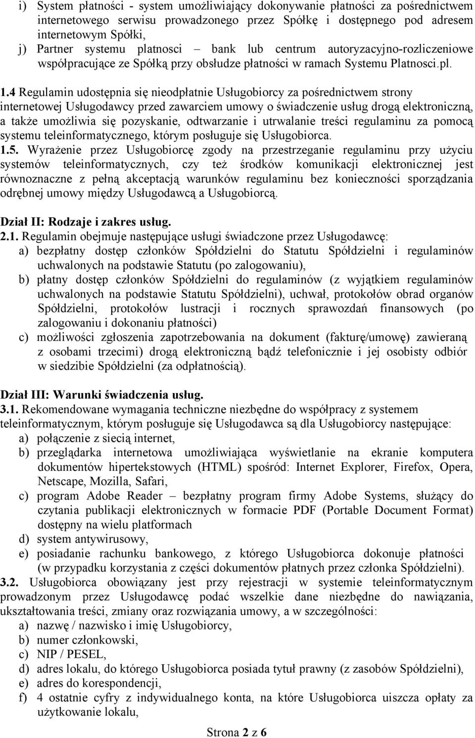 4 Regulamin udostępnia się nieodpłatnie Usługobiorcy za pośrednictwem strony internetowej Usługodawcy przed zawarciem umowy o świadczenie usług drogą elektroniczną, a także umożliwia się pozyskanie,