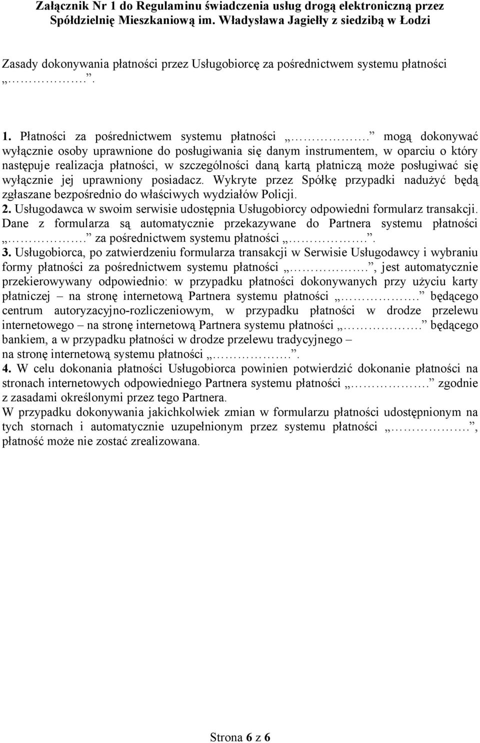 mogą dokonywać wyłącznie osoby uprawnione do posługiwania się danym instrumentem, w oparciu o który następuje realizacja płatności, w szczególności daną kartą płatniczą może posługiwać się wyłącznie