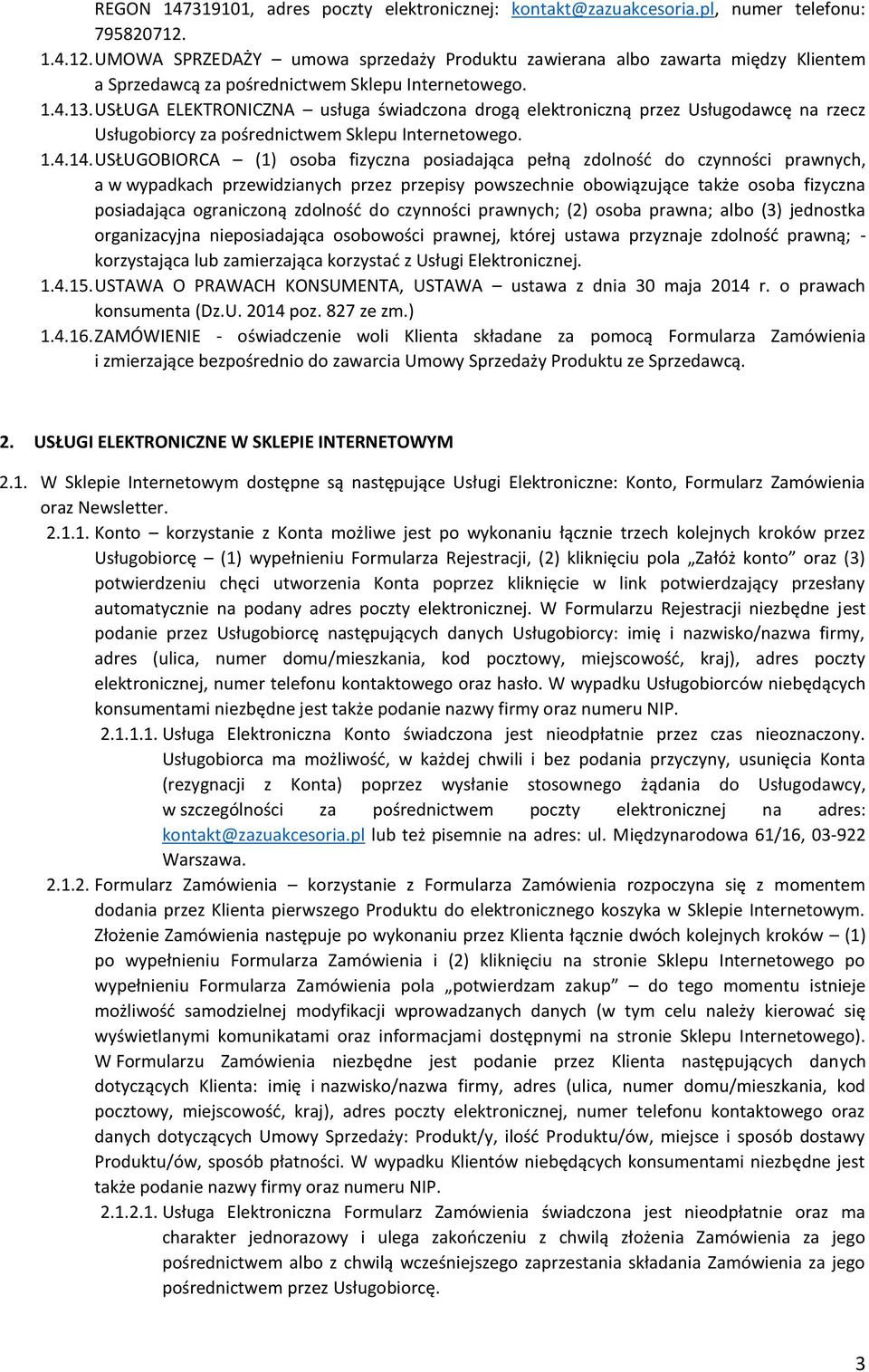 USŁUGA ELEKTRONICZNA usługa świadczona drogą elektroniczną przez Usługodawcę na rzecz Usługobiorcy za pośrednictwem Sklepu Internetowego. 1.4.14.