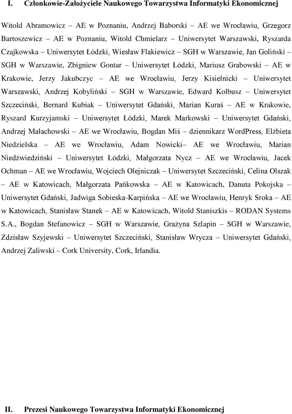 Jerzy Jakubczyc AE we Wrocławiu, Jerzy Kisielnicki Uniwersytet Warszawski, Andrzej Kobyliński SGH w Warszawie, Edward Kolbusz Uniwersytet Szczeciński, Bernard Kubiak Uniwersytet Gdański, Marian Kuraś