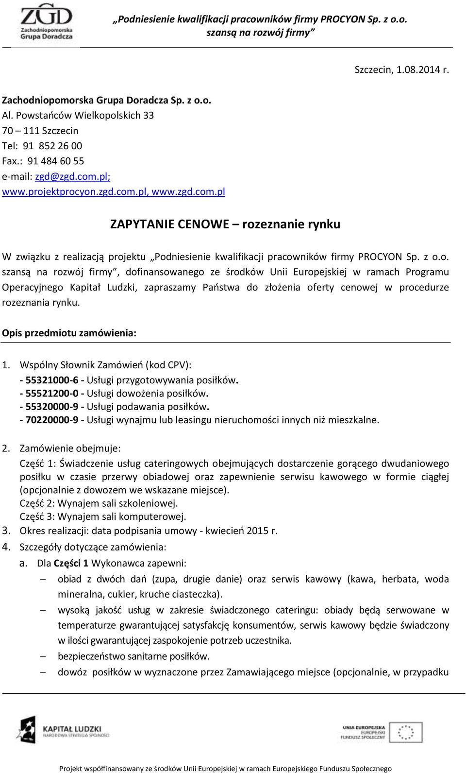 Opis przedmiotu zamówienia: 1. Wspólny Słownik Zamówień (kod CPV): - 55321000-6 - Usługi przygotowywania posiłków. - 55521200-0 - Usługi dowożenia posiłków. - 55320000-9 - Usługi podawania posiłków.