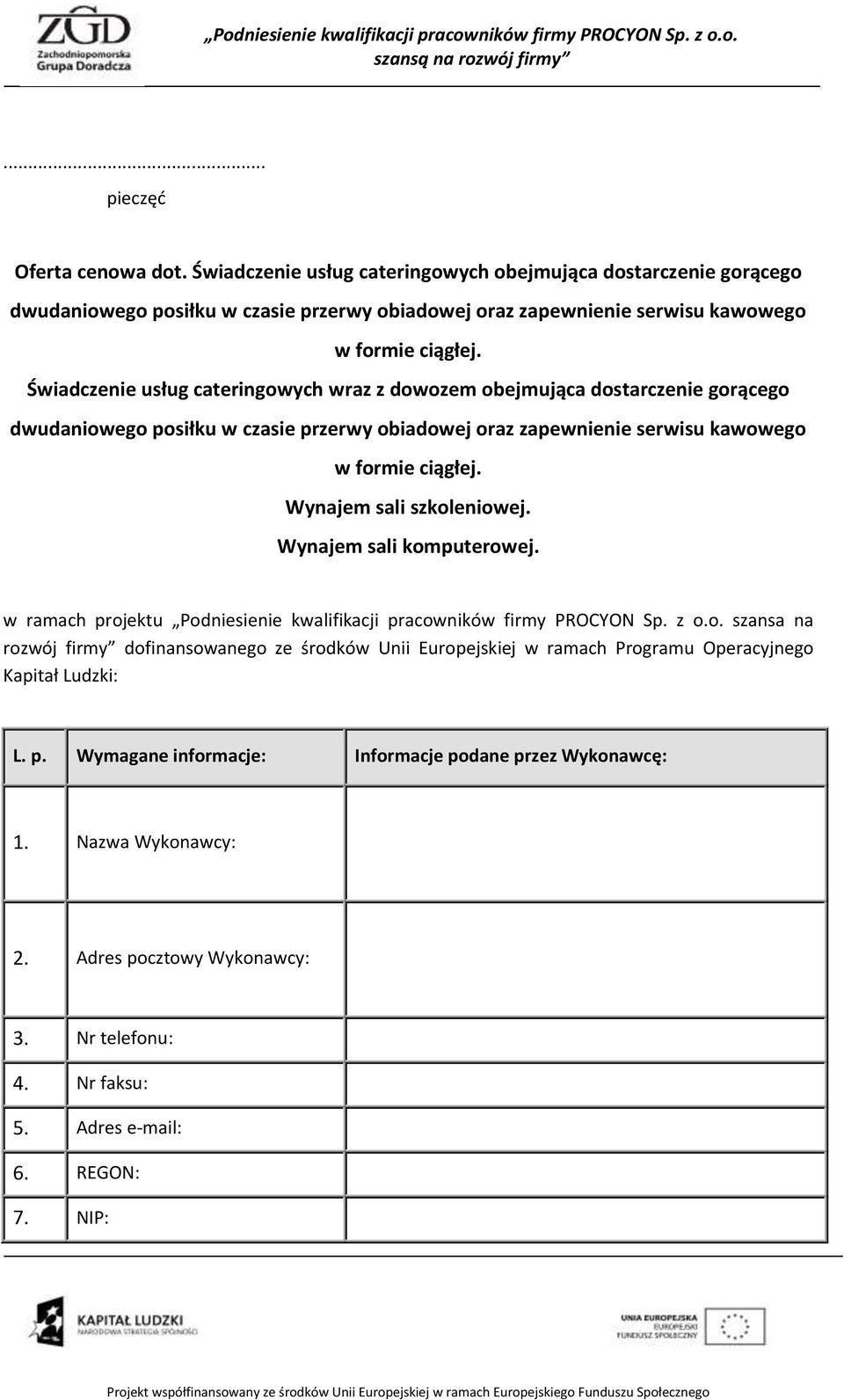 Wynajem sali szkoleniowej. Wynajem sali komputerowej. w ramach projektu Podniesienie kwalifikacji pracowników firmy PROCYON Sp. z o.o. szansa na rozwój firmy dofinansowanego ze środków Unii Europejskiej w ramach Programu Operacyjnego Kapitał Ludzki: L.