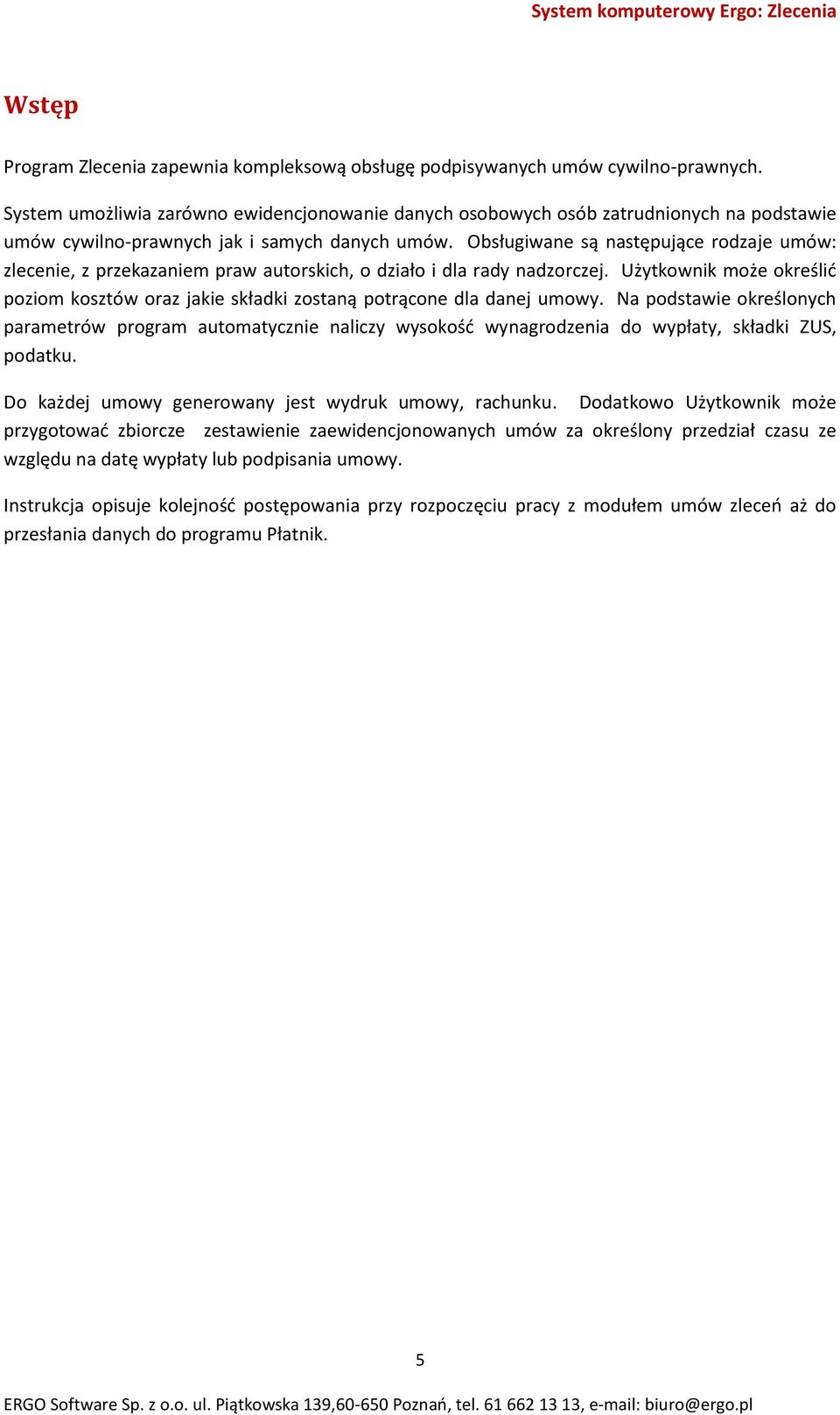 Obsługiwane są następujące rodzaje umów: zlecenie, z przekazaniem praw autorskich, o działo i dla rady nadzorczej.