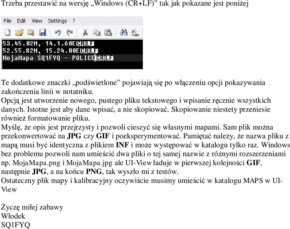 Myślę, że opis jest przejrzysty i pozwoli cieszyć się własnymi mapami. Sam plik można przekonwertować na JPG czy GIF i poeksperymentować.