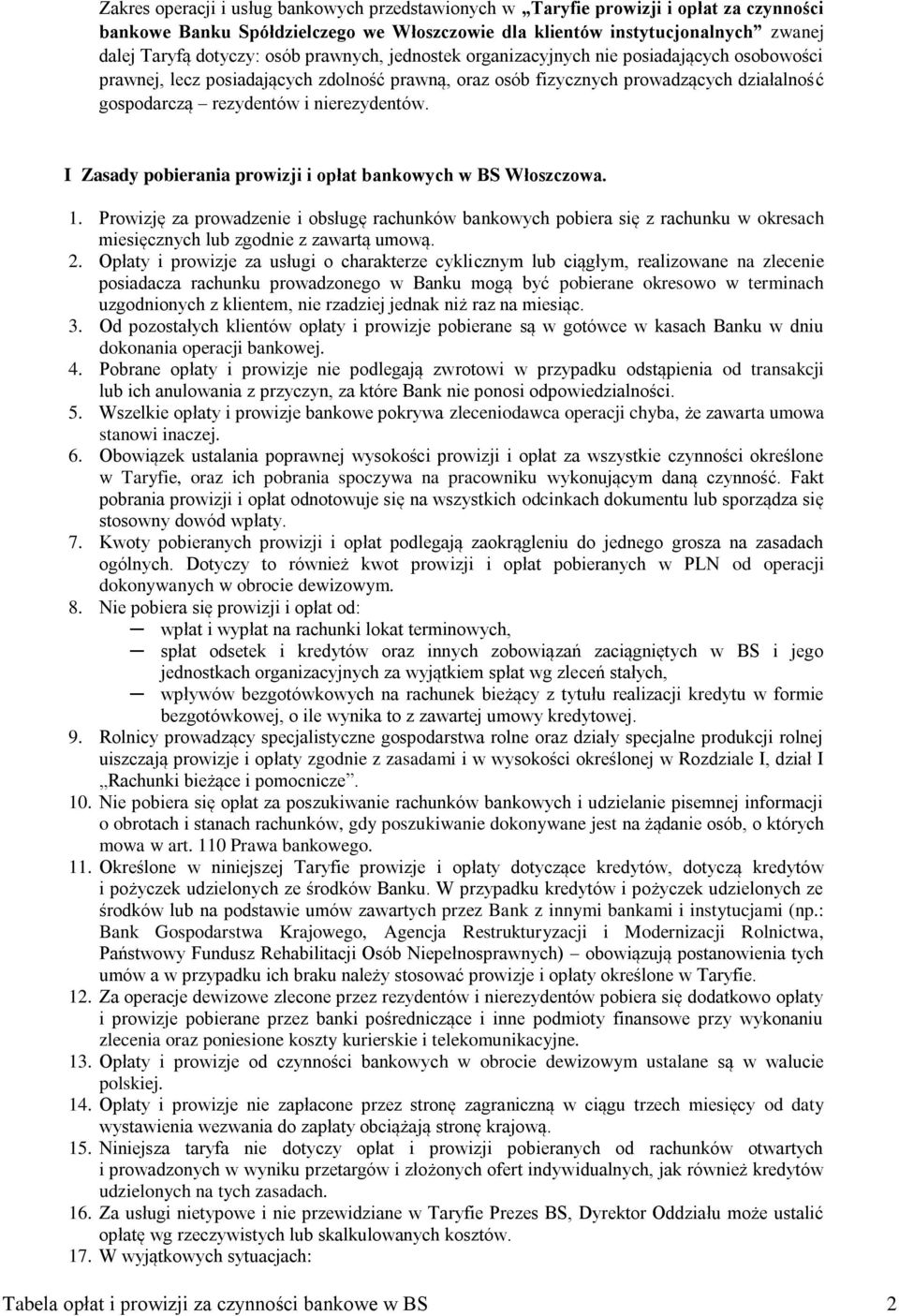 I Zasady pobierania prowizji i opłat bankowych w BS Włoszczowa. 1. Prowizję za prowadzenie i obsługę rachunków bankowych pobiera się z rachunku w okresach miesięcznych lub zgodnie z zawartą umową. 2.