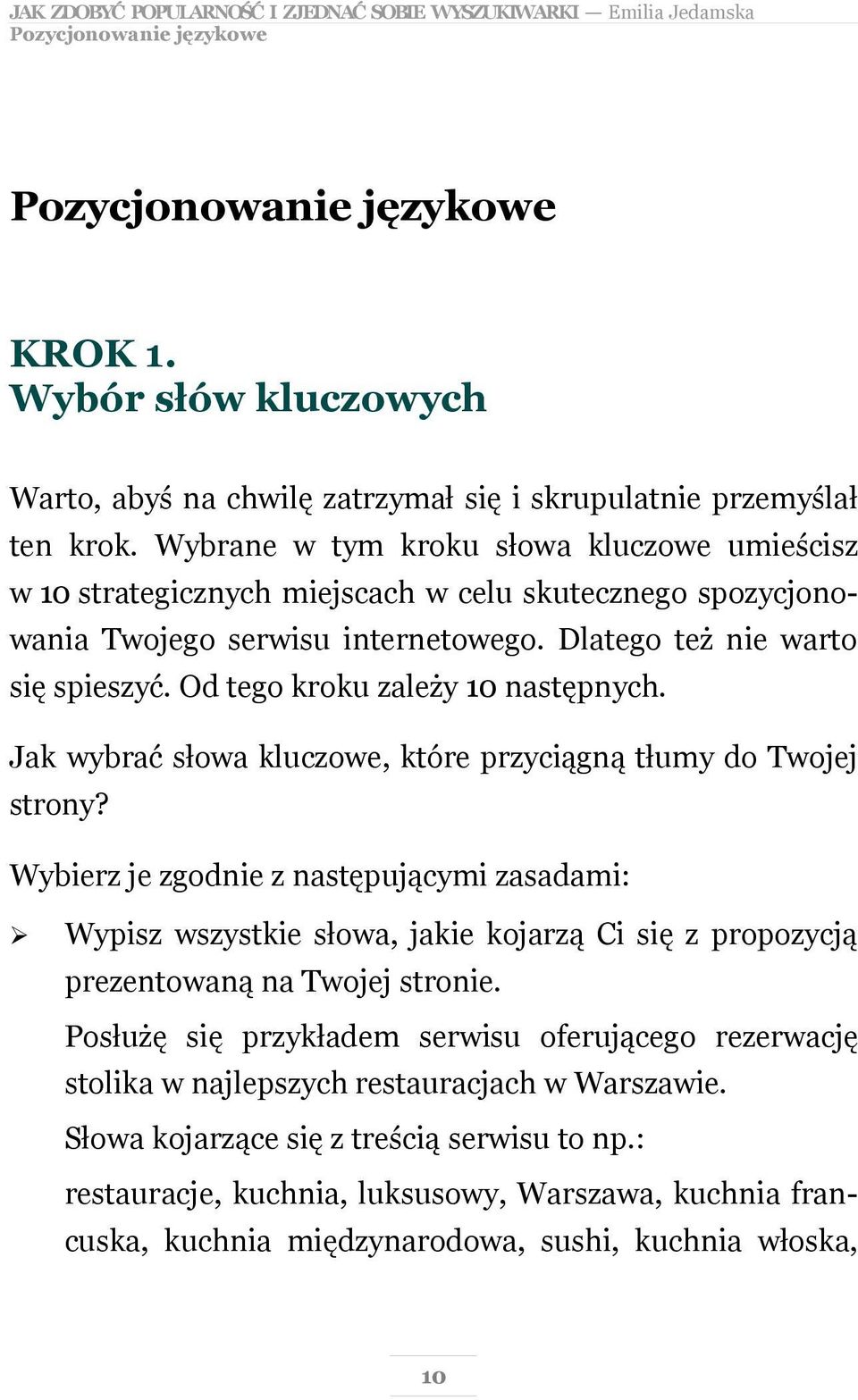 Wybrane w tym kroku słowa kluczowe umieścisz w 10 strategicznych miejscach w celu skutecznego spozycjonowania Twojego serwisu internetowego. Dlatego też nie warto się spieszyć.