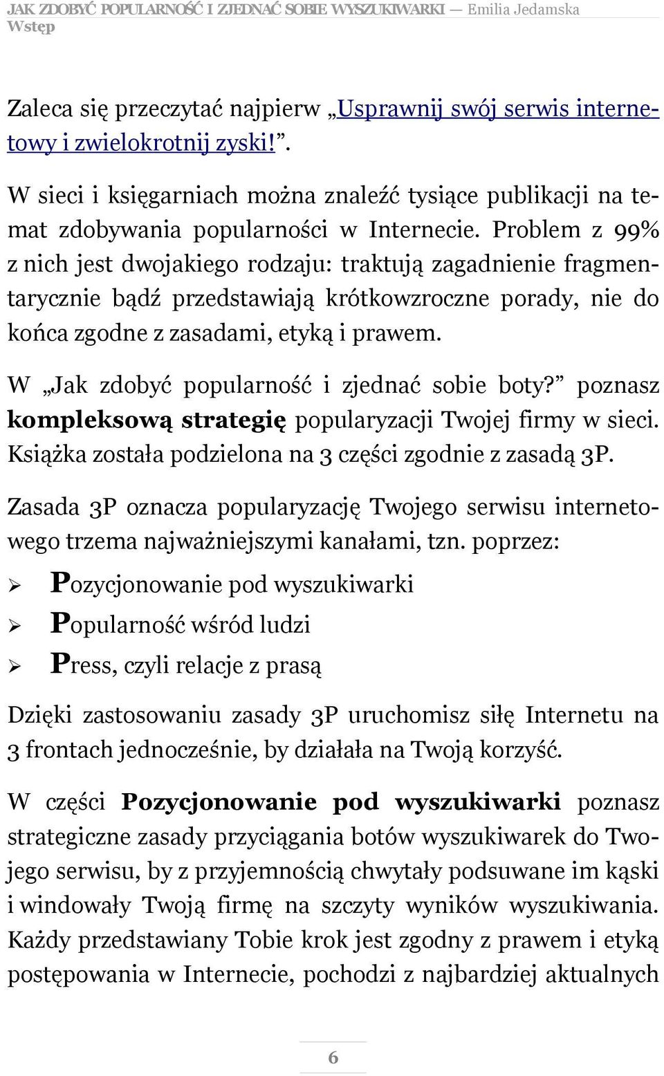 Problem z 99% z nich jest dwojakiego rodzaju: traktują zagadnienie fragmentarycznie bądź przedstawiają krótkowzroczne porady, nie do końca zgodne z zasadami, etyką i prawem.