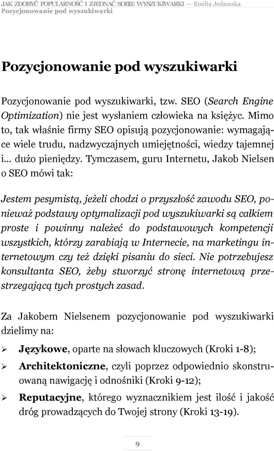 Mimo to, tak właśnie firmy SEO opisują pozycjonowanie: wymagające wiele trudu, nadzwyczajnych umiejętności, wiedzy tajemnej i dużo pieniędzy.