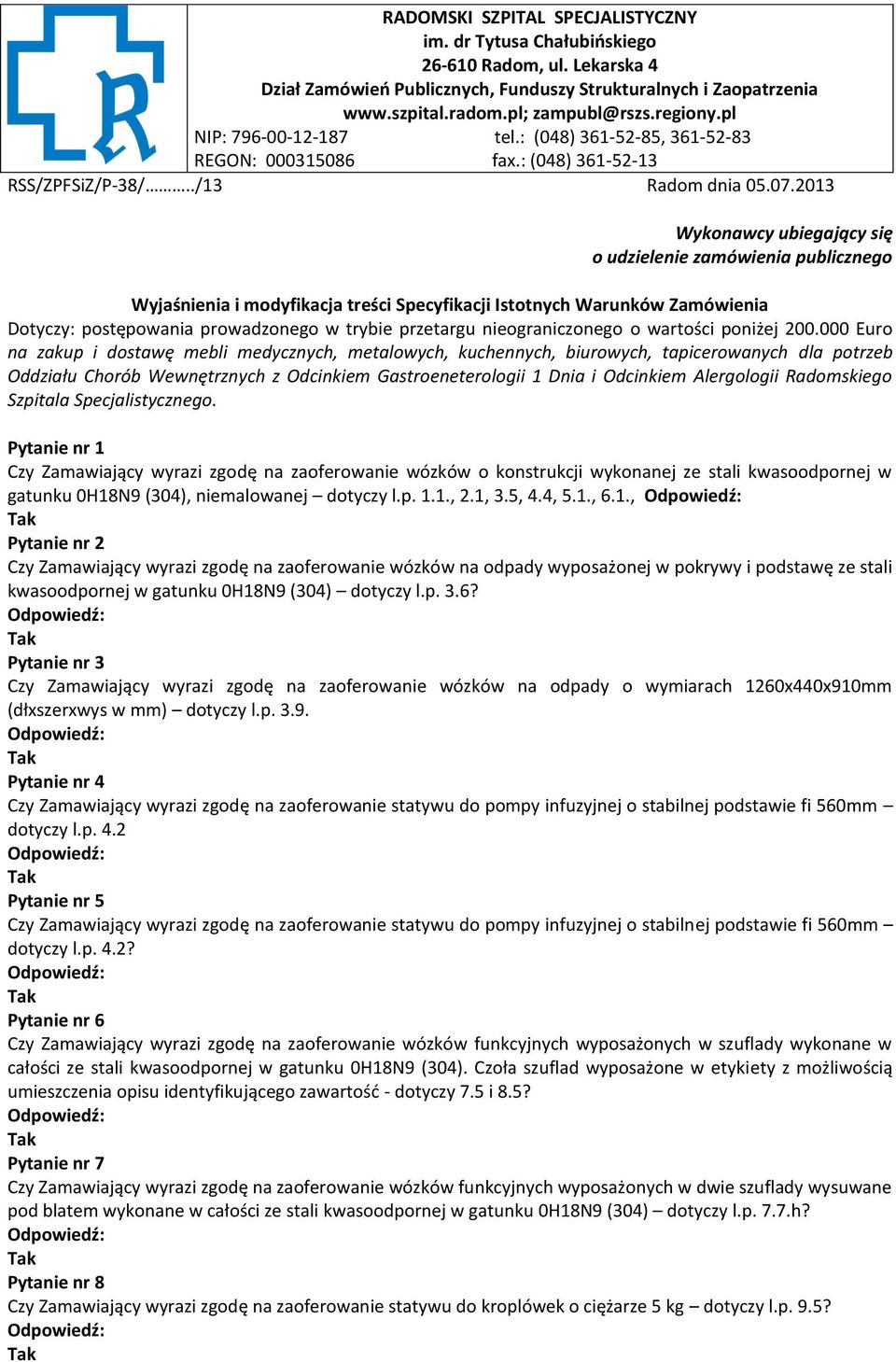 2013 Wykonawcy ubiegający się o udzielenie zamówienia publicznego Wyjaśnienia i modyfikacja treści Specyfikacji Istotnych Warunków Zamówienia Dotyczy: postępowania prowadzonego w trybie przetargu