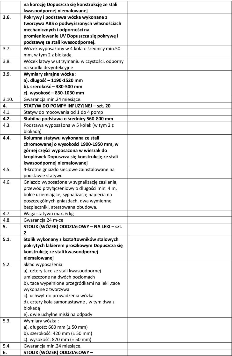 Wózek wyposażony w 4 koła o średnicy min.50 mm, w tym 2 z blokadą. 3.8. Wózek łatwy w utrzymaniu w czystości, odporny na środki dezynfekcyjne 3.9. Wymiary skrajne wózka : a). długość 1190-1520 mm b).