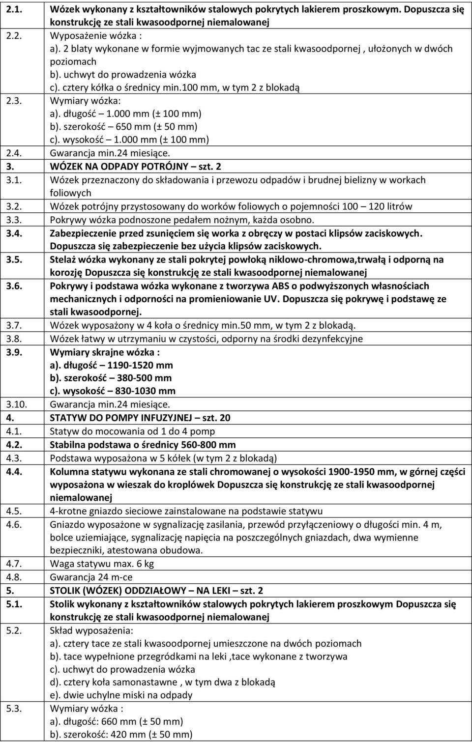 Wymiary wózka: a). długość 1.000 mm (± 100 mm) b). szerokość 650 mm (± 50 mm) c). wysokość 1.000 mm (± 100 mm) 2.4. Gwarancja min.24 miesiące. 3. WÓZEK NA ODPADY POTRÓJNY szt. 2 3.1. Wózek przeznaczony do składowania i przewozu odpadów i brudnej bielizny w workach foliowych 3.