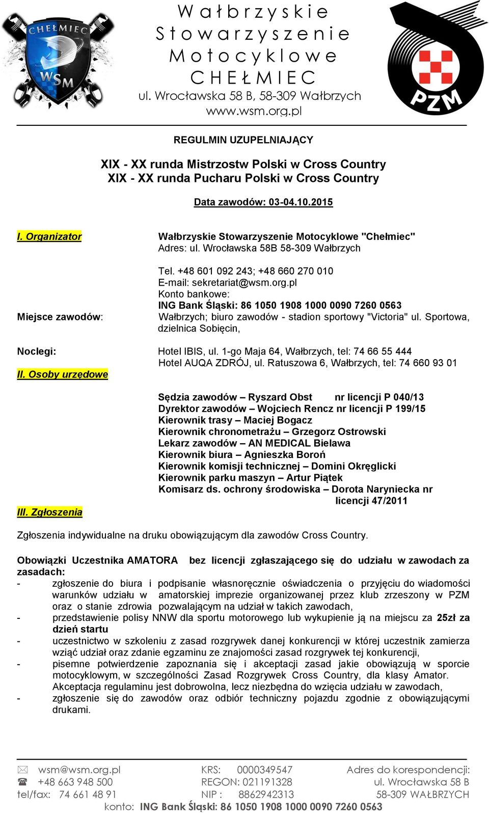 pl Konto bankowe: ING Bank Śląski: 86 1050 1908 1000 0090 7260 0563 Wałbrzych; biuro zawodów - stadion sportowy "Victoria" ul. Sportowa, dzielnica Sobięcin, Noclegi: Hotel IBIS, ul.