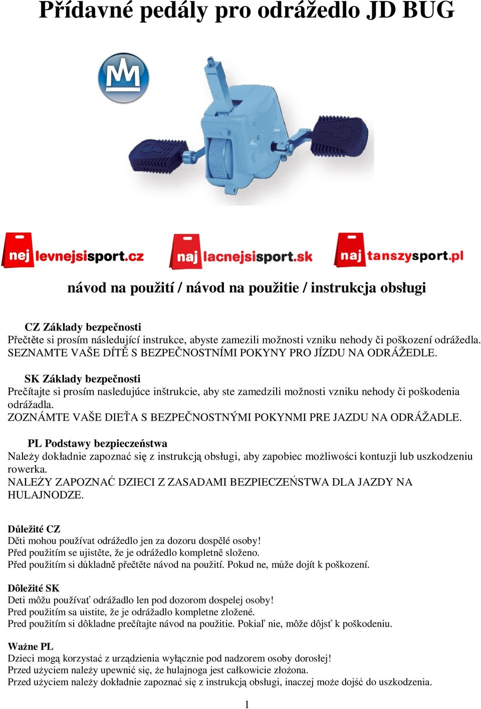 SK Základy bezpenosti Preítajte si prosím nasledujúce inštrukcie, aby ste zamedzili možnosti vzniku nehody i poškodenia odrážadla. ZOZNÁMTE VAŠE DIEA S BEZPENOSTNÝMI POKYNMI PRE JAZDU NA ODRÁŽADLE.