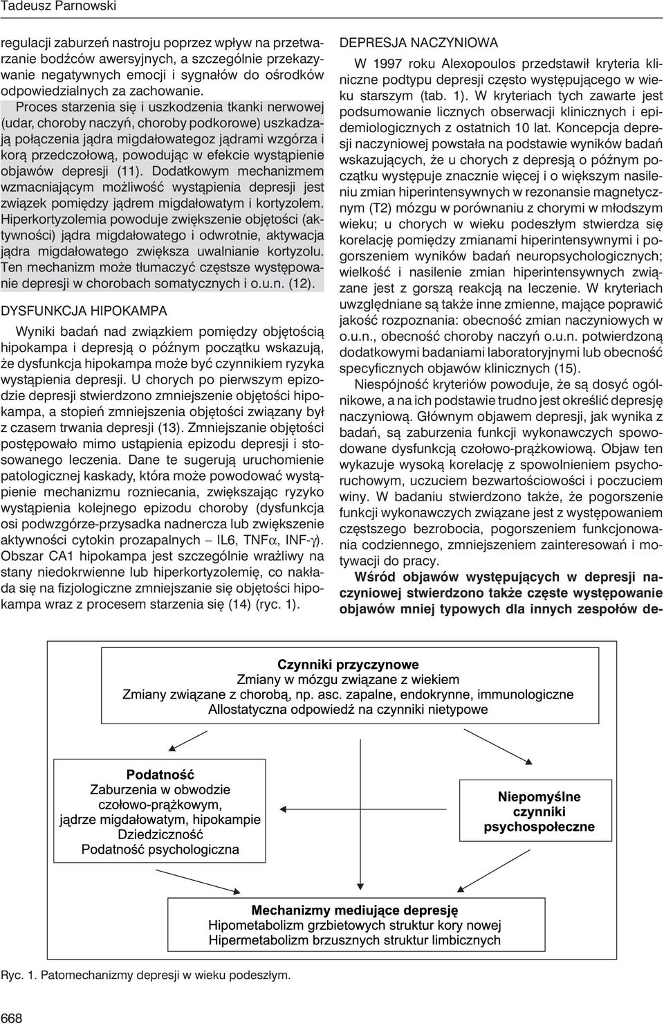wystąpienie objawów depresji (11). Dodatkowym mechanizmem wzmacniającym możliwość wystąpienia depresji jest związek pomiędzy jądrem migdałowatym i kortyzolem.