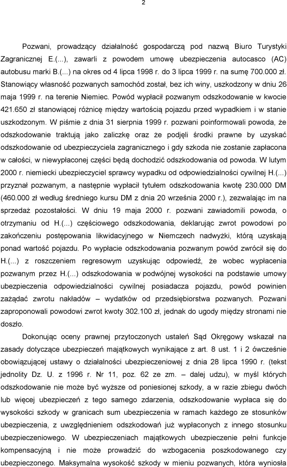 Powód wypłacił pozwanym odszkodowanie w kwocie 421.650 zł stanowiącej różnicę między wartością pojazdu przed wypadkiem i w stanie uszkodzonym. W piśmie z dnia 31 sierpnia 1999 r.