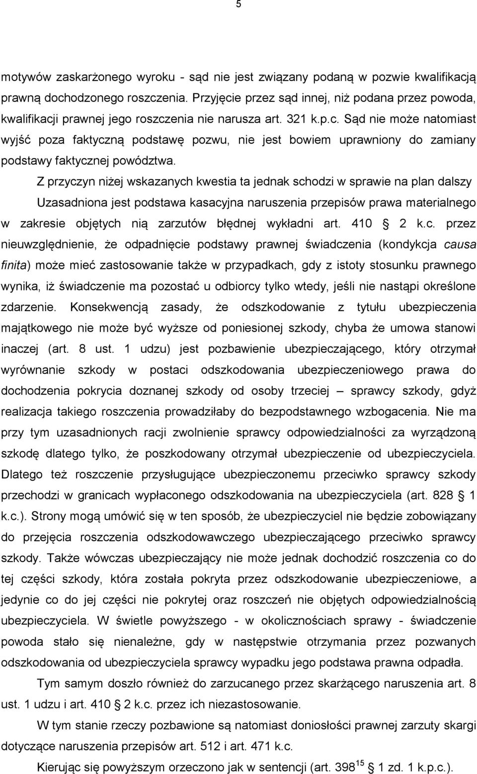 Z przyczyn niżej wskazanych kwestia ta jednak schodzi w sprawie na plan dalszy Uzasadniona jest podstawa kasacyjna naruszenia przepisów prawa materialnego w zakresie objętych nią zarzutów błędnej