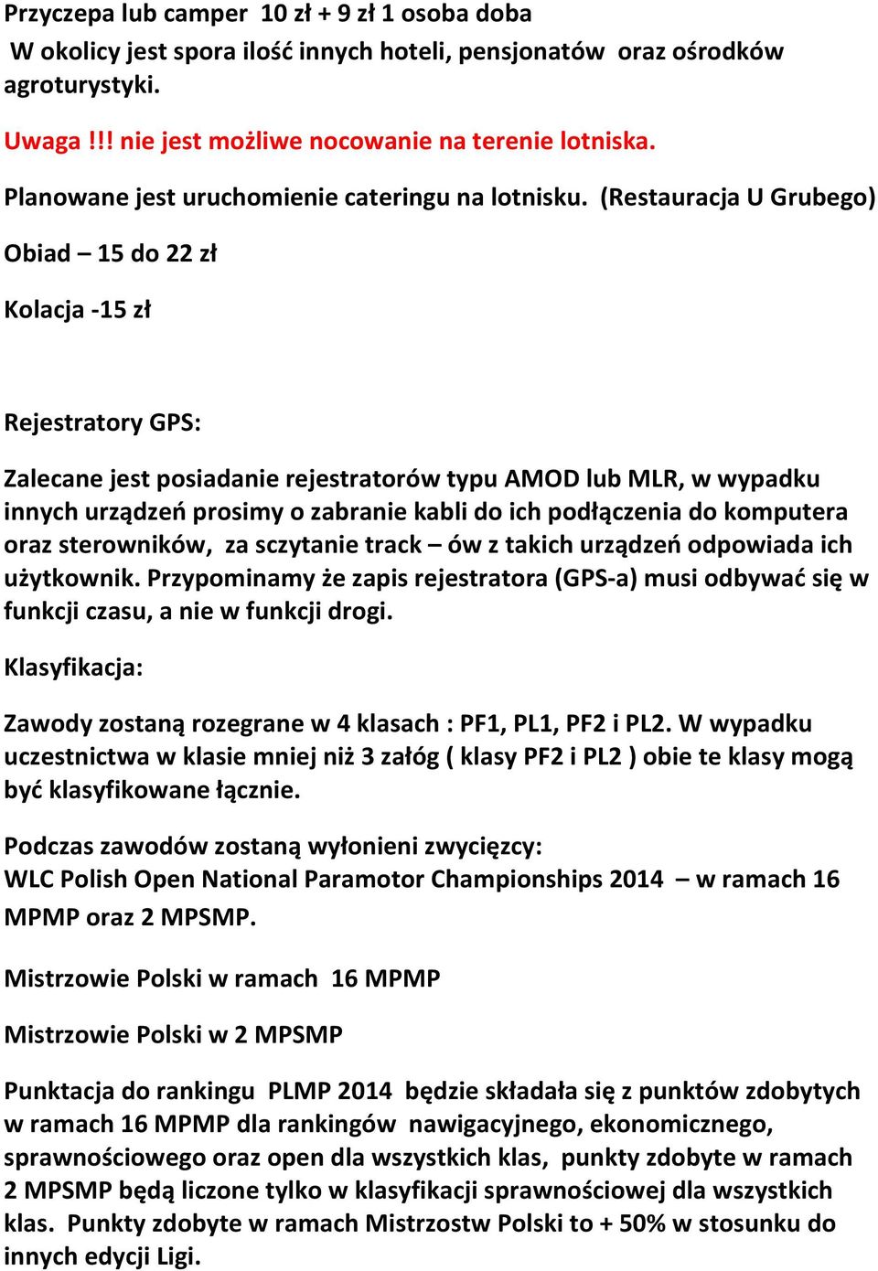 (Restauracja U Grubego) Obiad 15 do 22 zł Kolacja -15 zł Rejestratory GPS: Zalecane jest posiadanie rejestratorów typu AMOD lub MLR, w wypadku innych urządzeń prosimy o zabranie kabli do ich