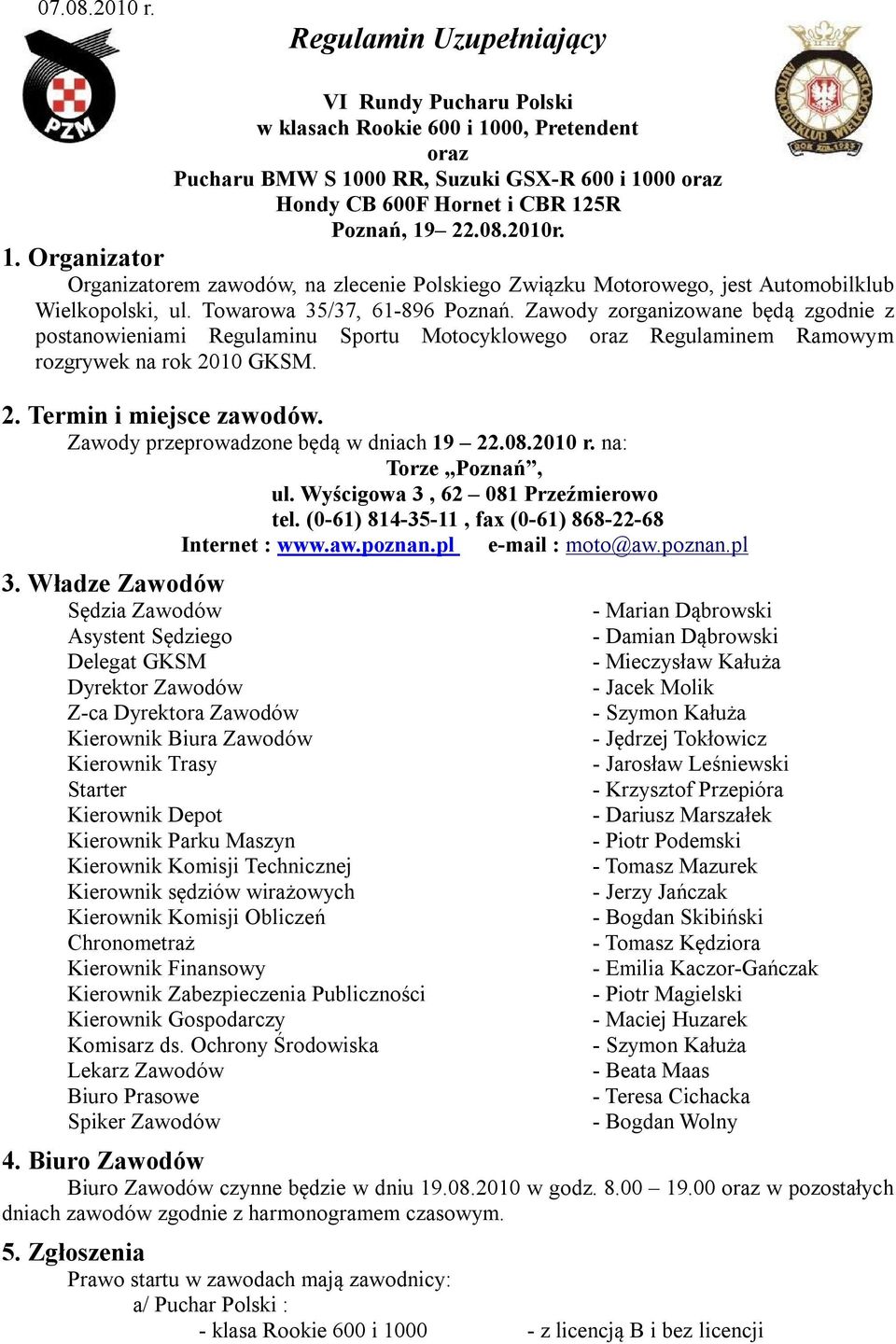 1. Organizator Organizatorem zawodów, na zlecenie Polskiego Związku Motorowego, jest Automobilklub Wielkopolski, ul. Towarowa 35/37, 61-896 Poznań.