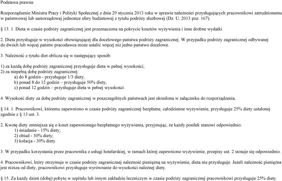 W przypadku podróży zagranicznej odbywanej do dwóch lub więcej państw pracodawca może ustalić więcej niż jedno państwo docelowe. 3.