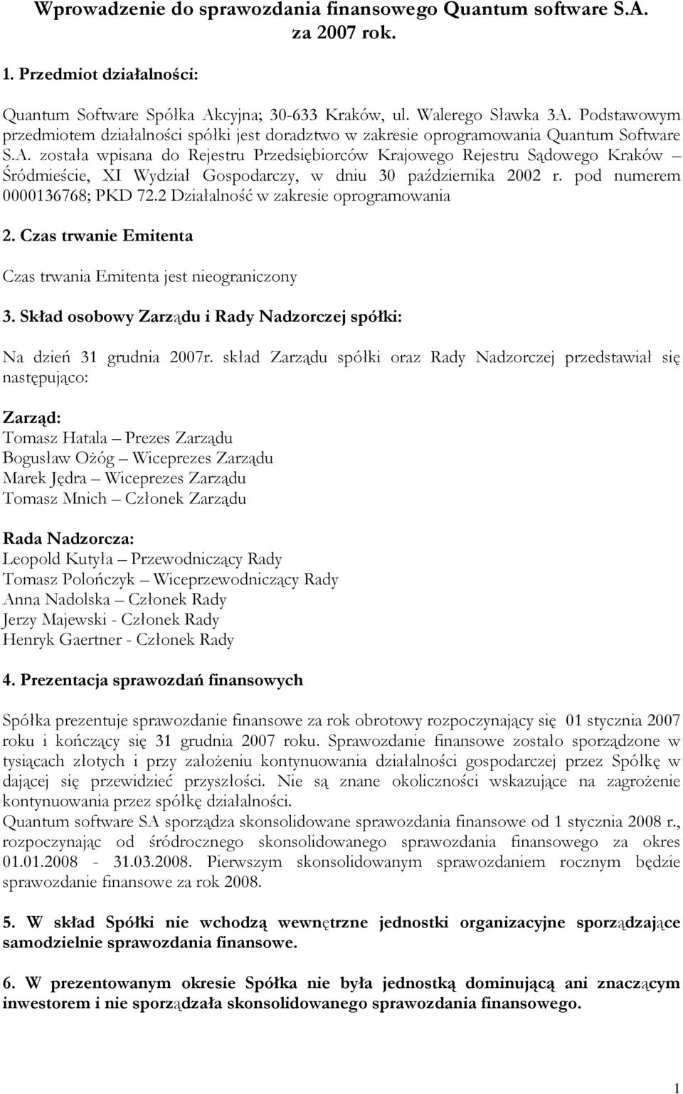 została wpisana do Rejestru Przedsiębiorców Krajowego Rejestru Sądowego Kraków Śródmieście, XI Wydział Gospodarczy, w dniu 30 października 2002 r. pod numerem 0000136768; PKD 72.