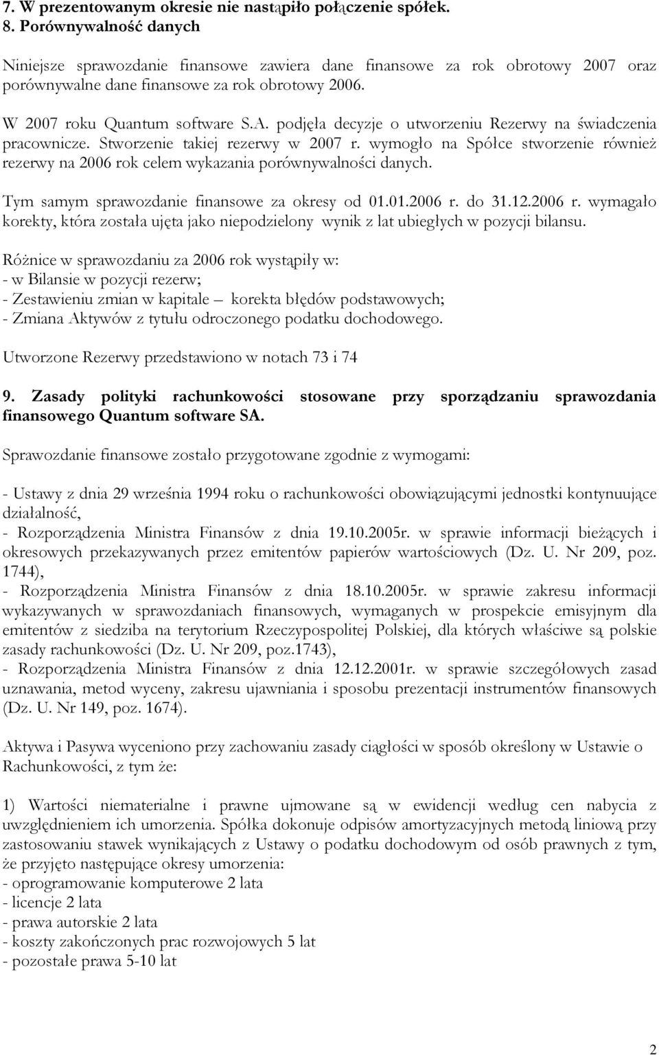 podjęła decyzje o utworzeniu Rezerwy na świadczenia pracownicze. Stworzenie takiej rezerwy w 2007 r. wymogło na Spółce stworzenie równieŝ rezerwy na 2006 rok celem wykazania porównywalności danych.