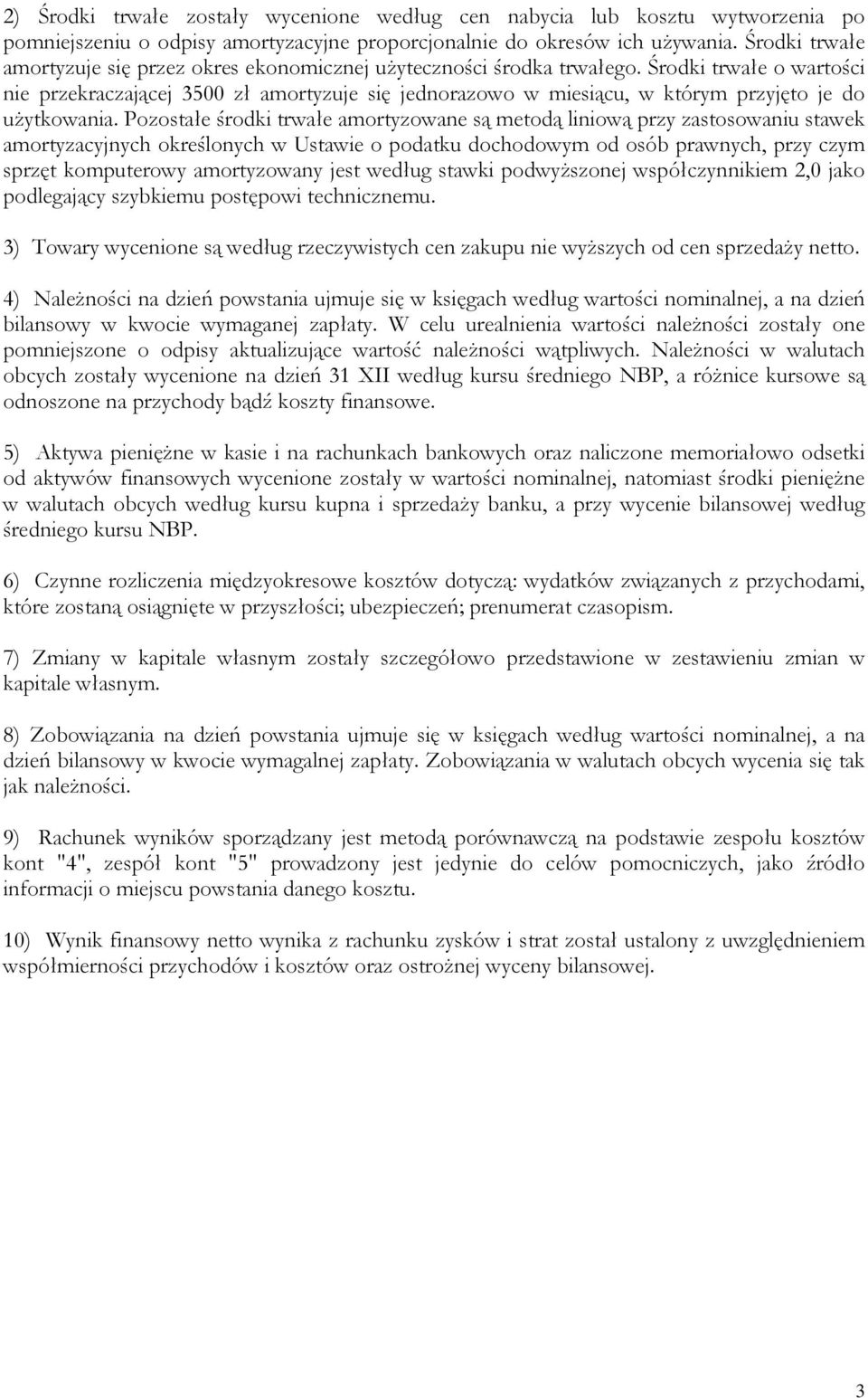 Środki trwałe o wartości nie przekraczającej 3500 zł amortyzuje się jednorazowo w miesiącu, w którym przyjęto je do uŝytkowania.