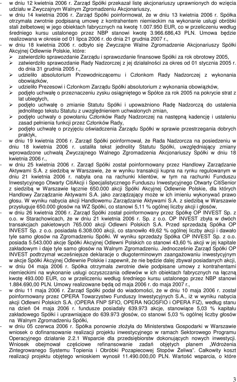 Spółka otrzymała zwrotnie podpisaną umowę z kontrahentem niemieckim na wykonanie usługi obróbki stali Ŝelbetowej w jego obiektach fabrycznych na kwotę 1.007.