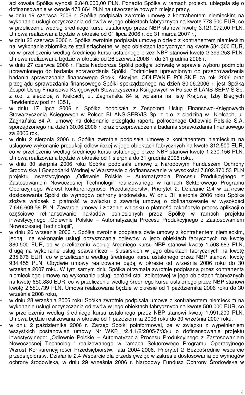 500 EUR, co w przeliczeniu według średniego kursu ustalonego przez NBP stanowi kwotę 3.121.072,00 PLN. Umowa realizowana będzie w okresie od 01 lipca 2006 r. do 31 marca 2007 r.