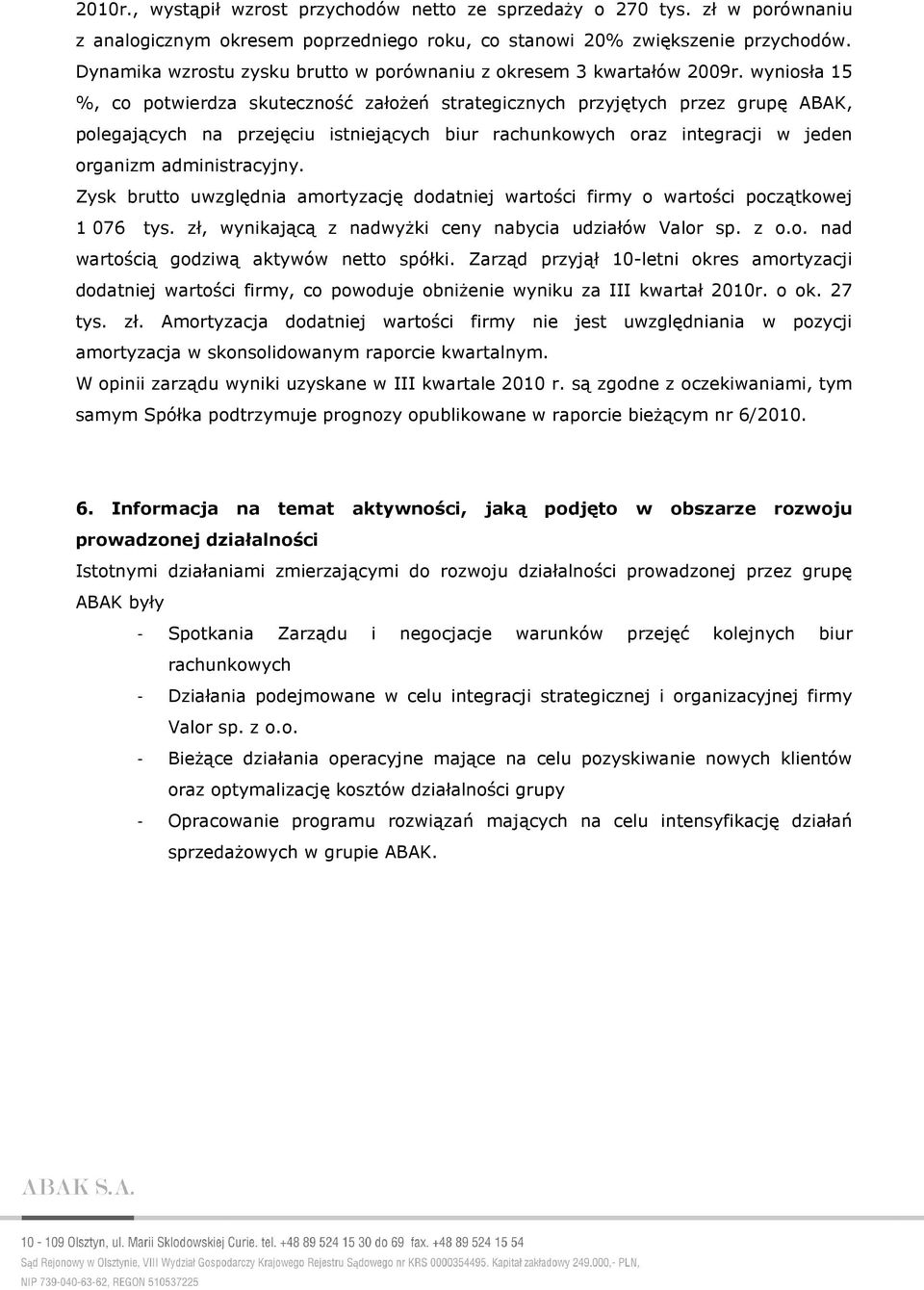 wyniosła 15 %, co potwierdza skuteczność załoŝeń strategicznych przyjętych przez grupę ABAK, polegających na przejęciu istniejących biur rachunkowych oraz integracji w jeden organizm administracyjny.