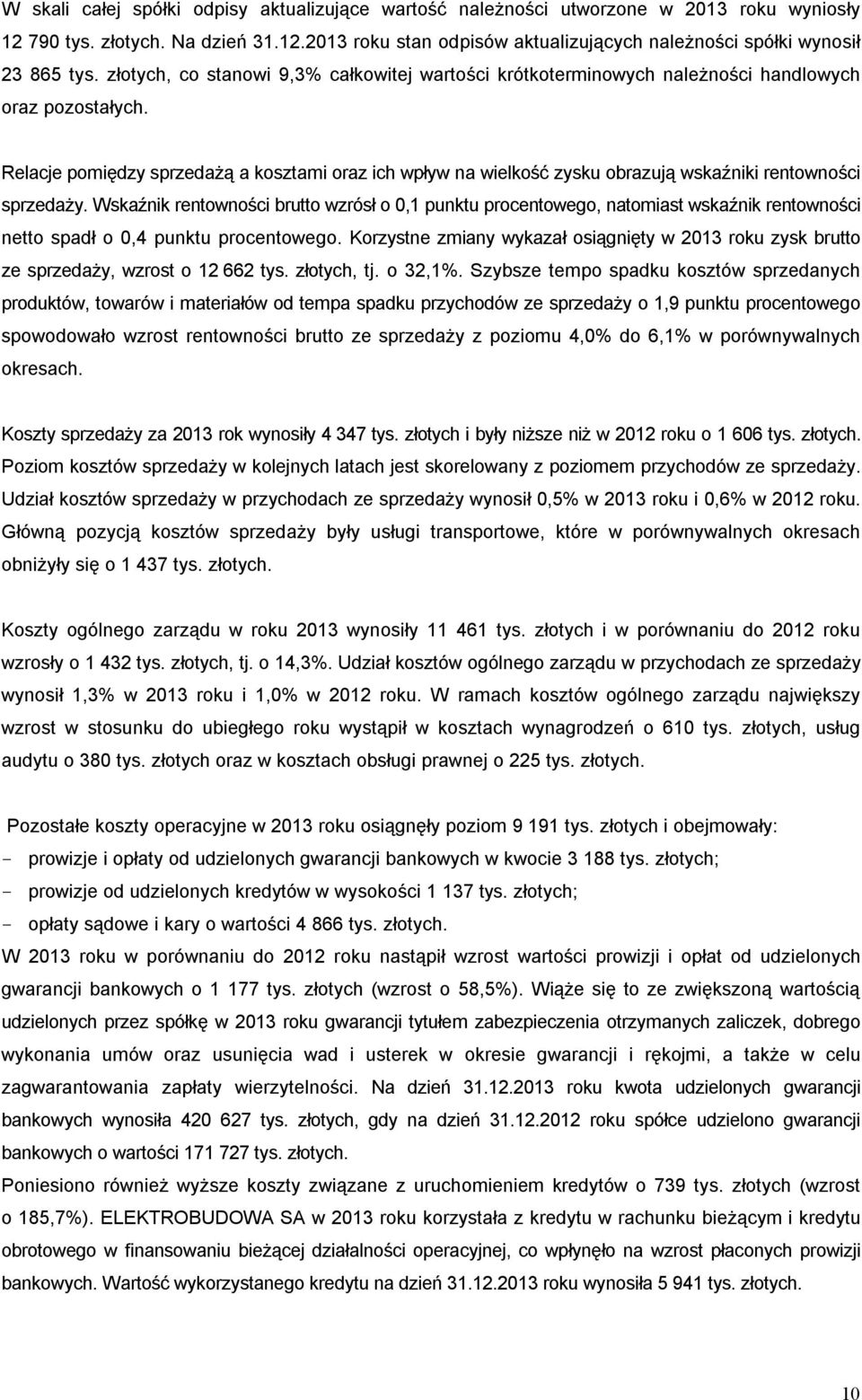 Relacje pomiędzy sprzedażą a kosztami oraz ich wpływ na wielkość zysku obrazują wskaźniki rentowności sprzedaży.