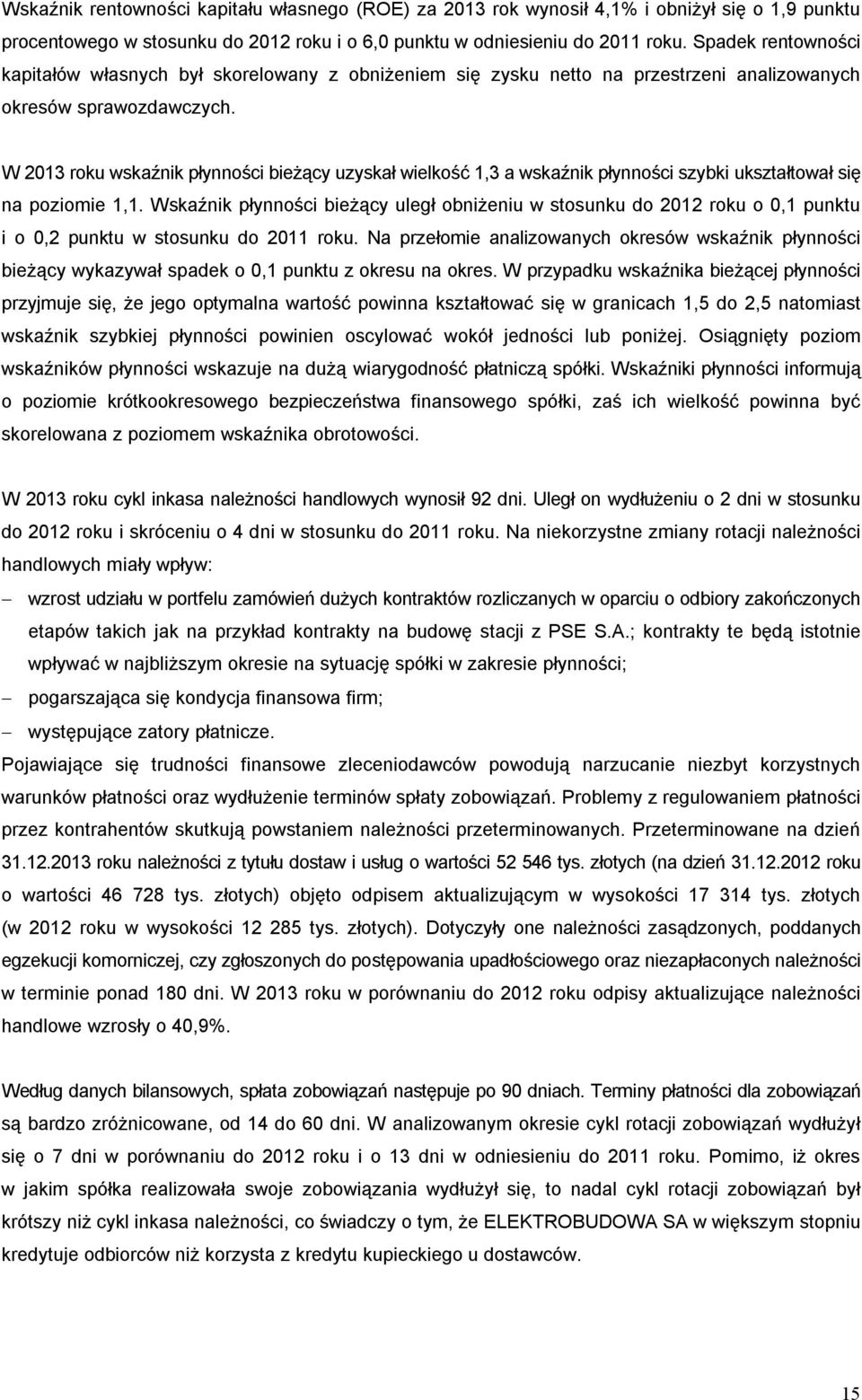 W 2013 roku wskaźnik płynności bieżący uzyskał wielkość 1,3 a wskaźnik płynności szybki ukształtował się na poziomie 1,1.