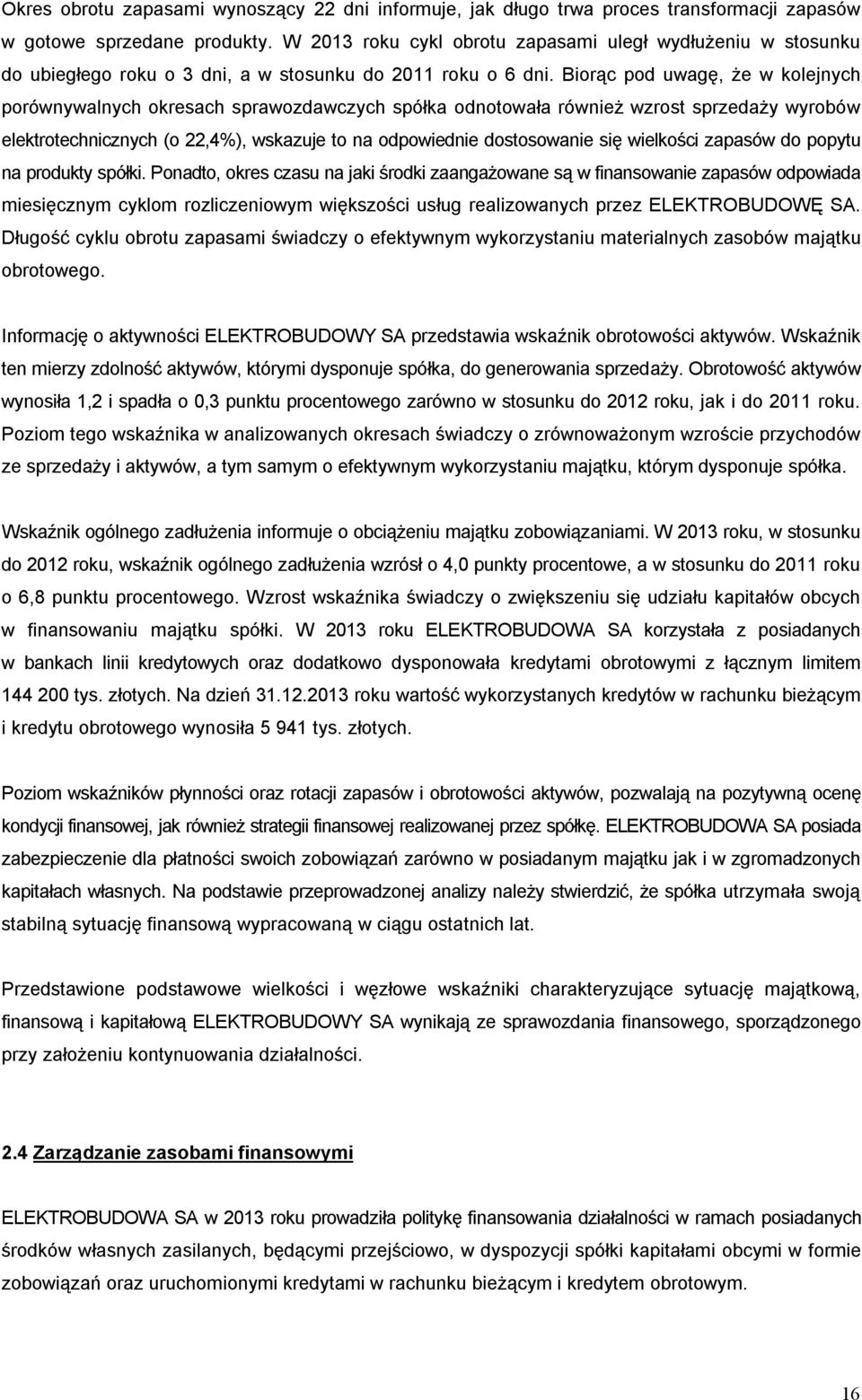 Biorąc pod uwagę, że w kolejnych porównywalnych okresach sprawozdawczych spółka odnotowała również wzrost sprzedaży wyrobów elektrotechnicznych (o 22,4%), wskazuje to na odpowiednie dostosowanie się