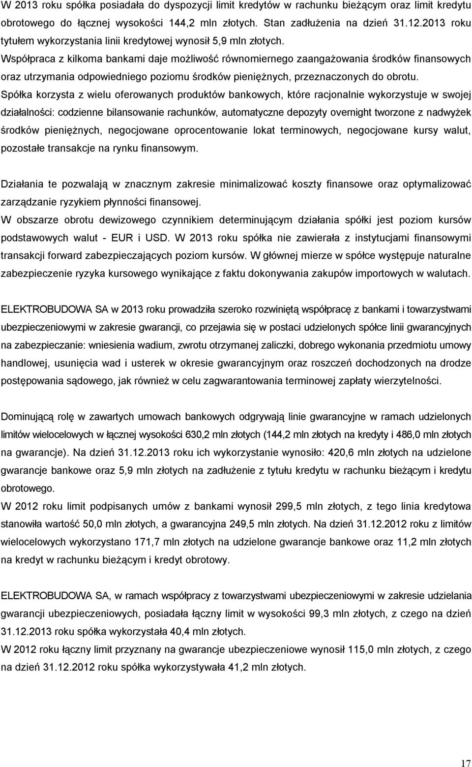 Współpraca z kilkoma bankami daje możliwość równomiernego zaangażowania środków finansowych oraz utrzymania odpowiedniego poziomu środków pieniężnych, przeznaczonych do obrotu.
