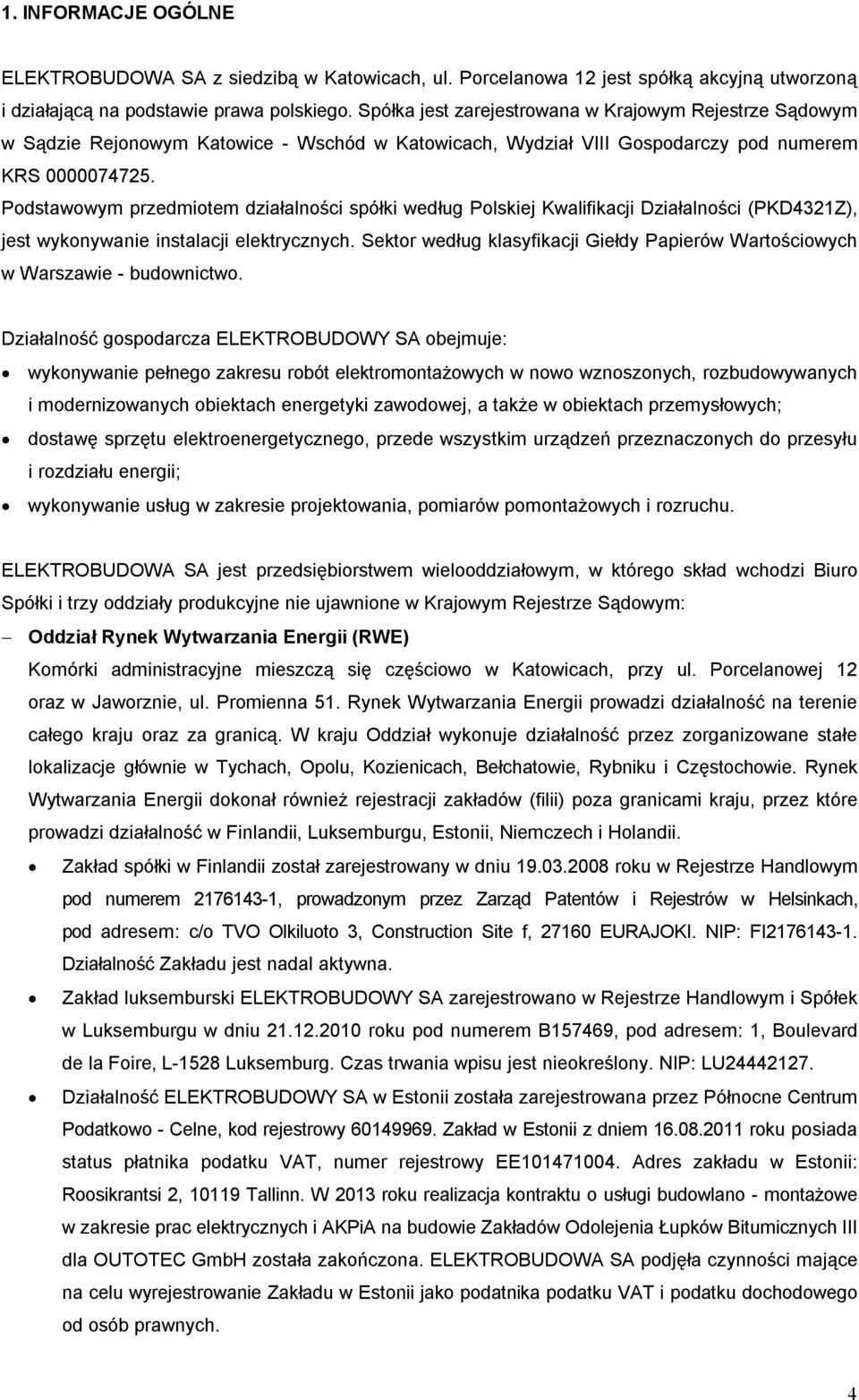 Podstawowym przedmiotem działalności spółki według Polskiej Kwalifikacji Działalności (PKD4321Z), jest wykonywanie instalacji elektrycznych.