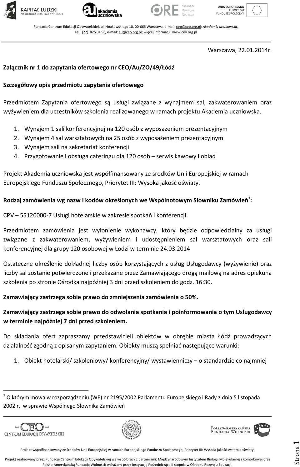 wyżywieniem dla uczestników szkolenia realizowanego w ramach projektu Akademia uczniowska. 1. Wynajem 1 sali konferencyjnej na 120 osób z wyposażeniem prezentacyjnym 2.