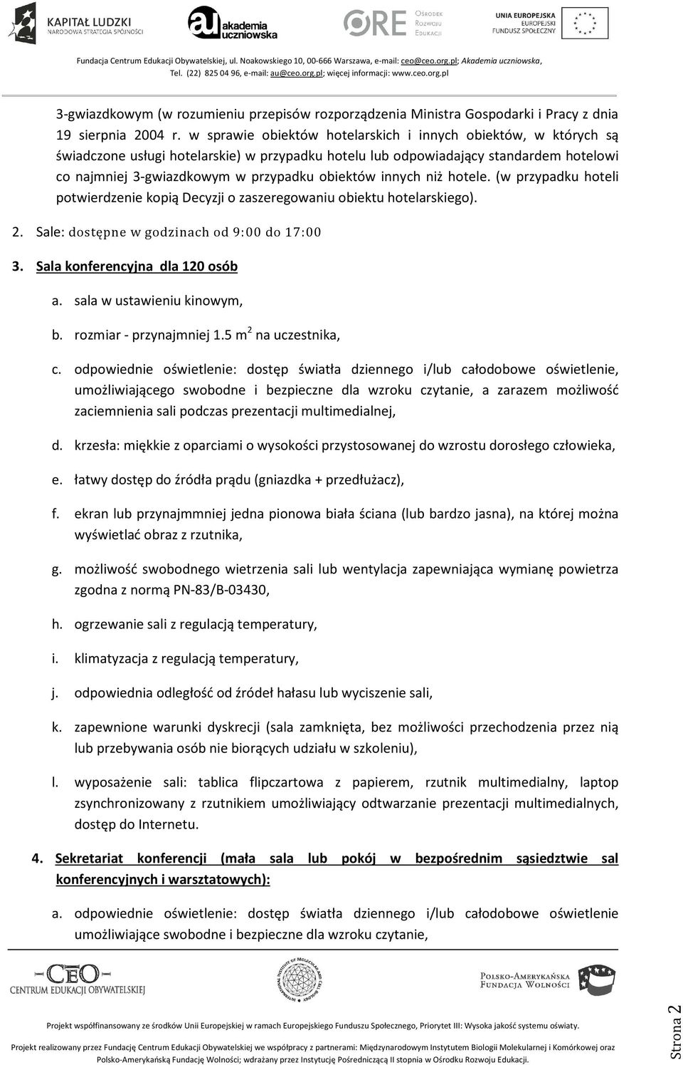 innych niż hotele. (w przypadku hoteli potwierdzenie kopią Decyzji o zaszeregowaniu obiektu hotelarskiego). 2. Sale: dostępne w godzinach od 9:00 do 17:00 3. Sala konferencyjna dla 120 osób a.